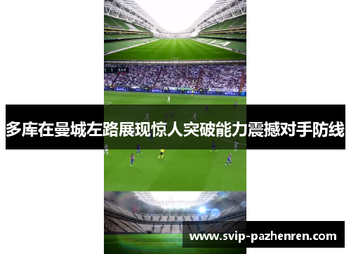 多库在曼城左路展现惊人突破能力震撼对手防线 多库在曼城左路展现惊人突破能力震撼对手防线
