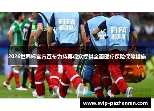 2026世界杯官方宣布为持票观众提供全面医疗保险保障措施